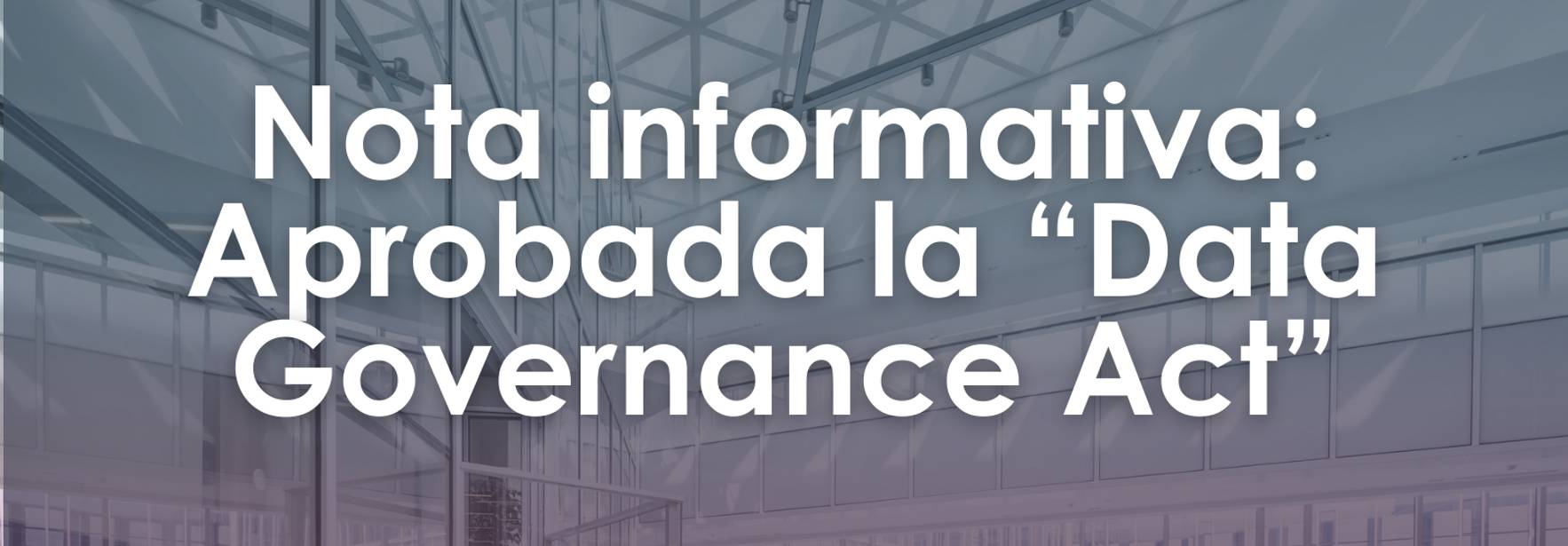 Nota informativa: Aprobada la “Data Governance Act”