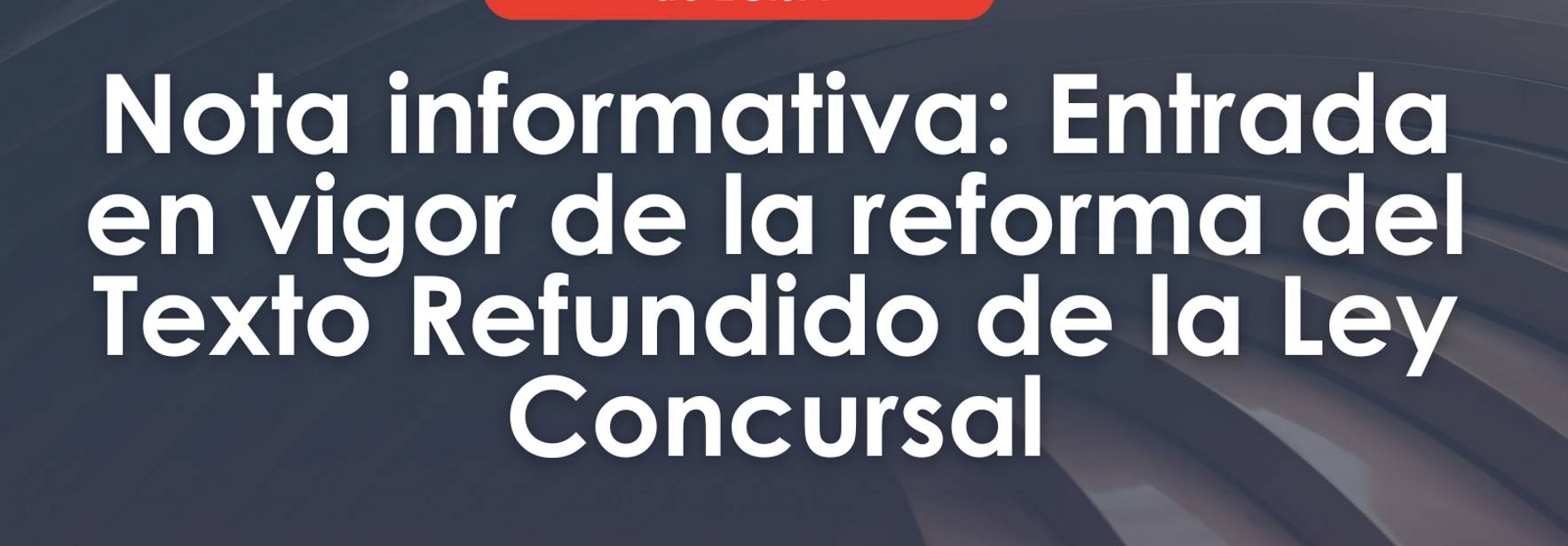 Entrada en vigor de la reforma del Texto Refundido de la Ley Concursal