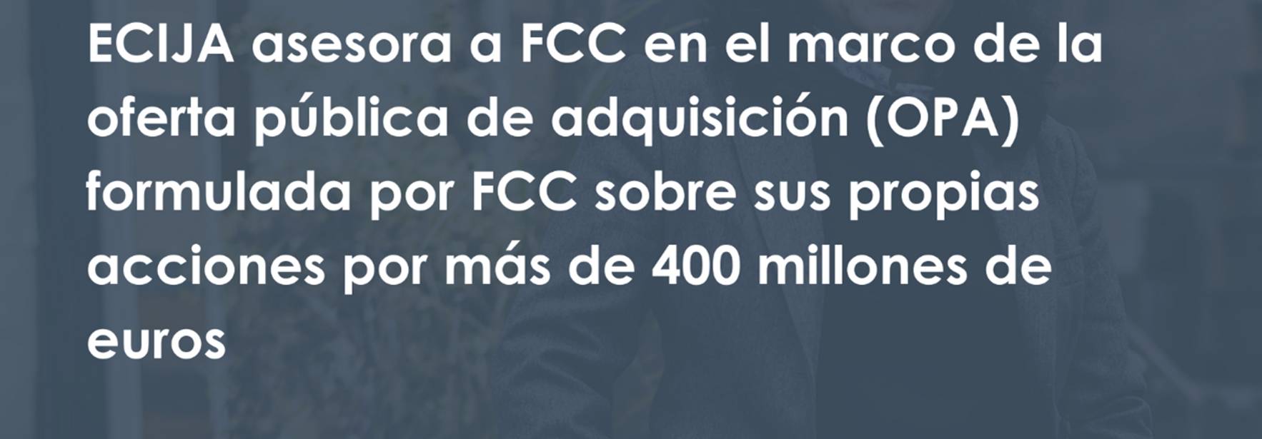 ECIJA asesora a FCC en el marco de la oferta pública de adquisición (OPA) formulada por FCC sobre sus propias acciones por un importe superior a 400 millones de euros