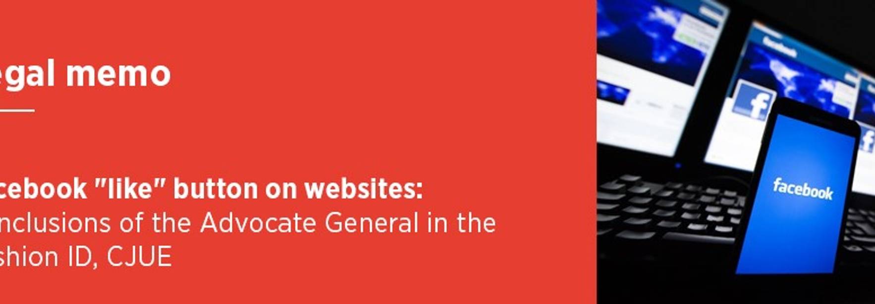 Legal Memo - Facebook "like" button on websites: Conclusions of the Advocate General in the Fashion ID case