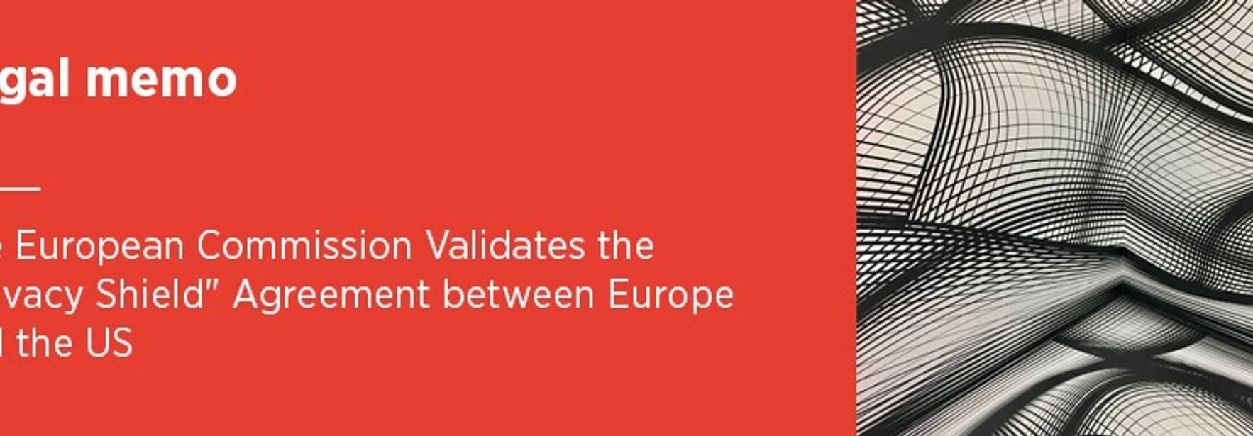Legal Memo - The European Commission validates the "Privacy Shield" Agreement between Europe and the US