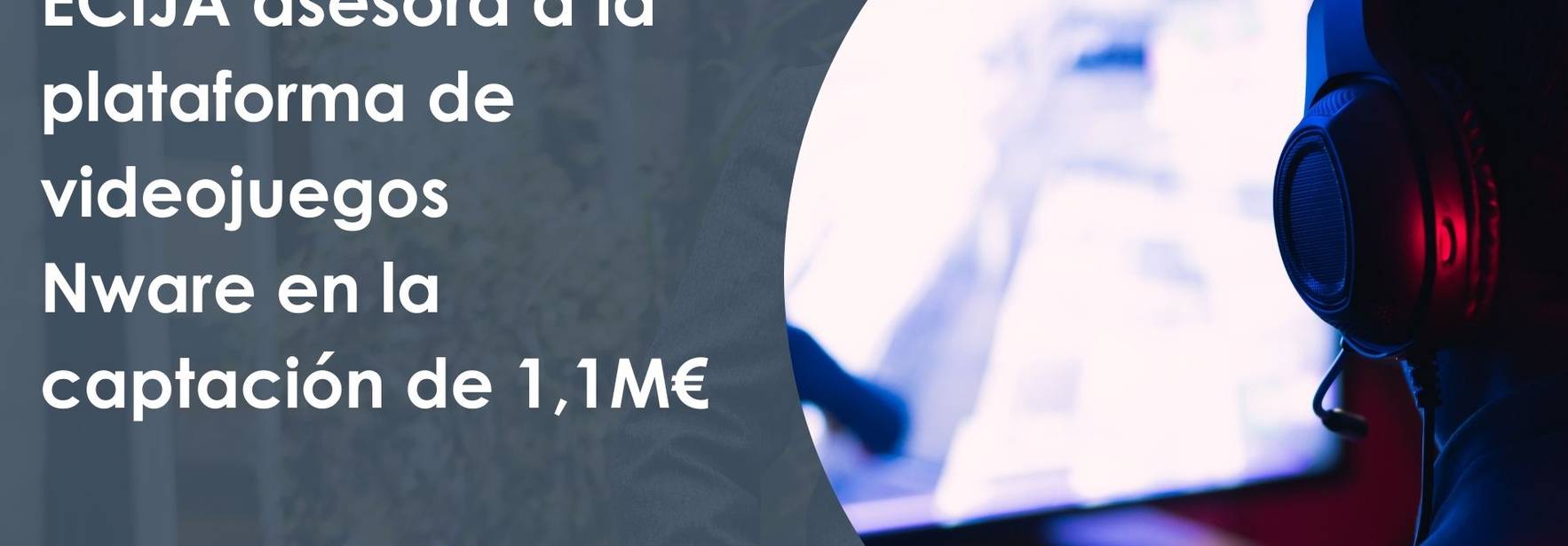 ECIJA asesora a la plataforma de videojuegos Nware en la captación de 1,1M€