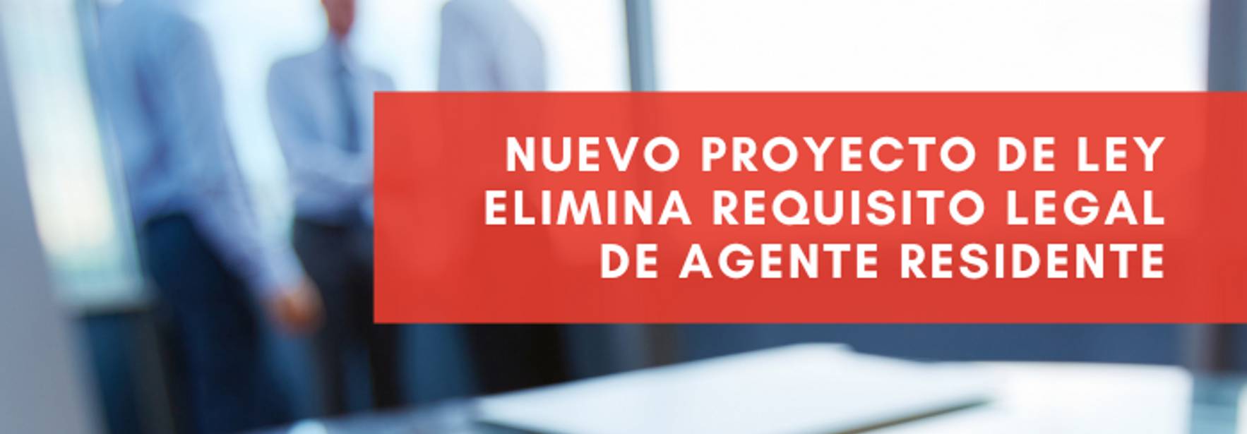 Nuevo Proyecto de Ley elimina requisito legal de Agente Residente