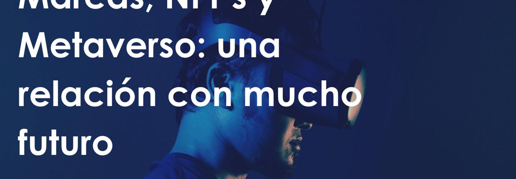 Marcas, NFT’s y Metaverso: una relación con mucho futuro