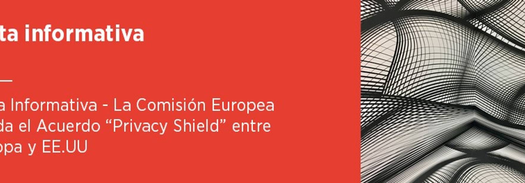 Nota informativa - La Comisión Europea valida el Acuerdo “Privacy Shield” entre Europa y EE.UU