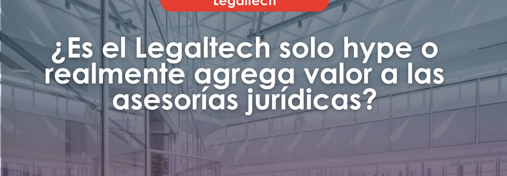 ¿Es el Legaltech solo hype o realmente agrega valor a las asesorías jurídicas?
