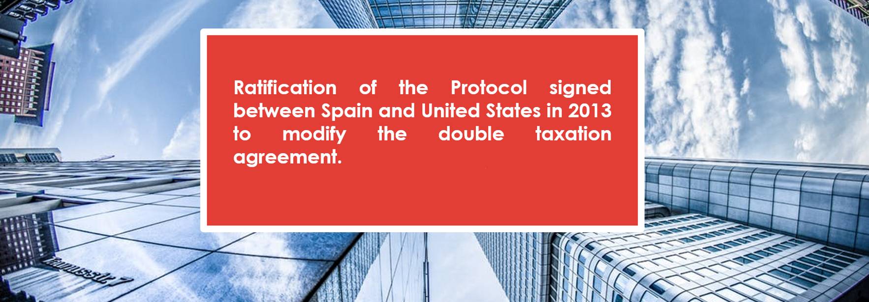 Ratification of the new protocol signed between Spain and the United States to notify the double taxation agreement completed on July 16th